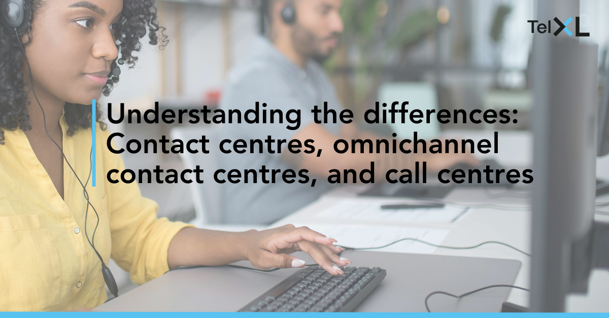 Understanding the differences Contact centres, omnichannel contact centres, and call centres (1)